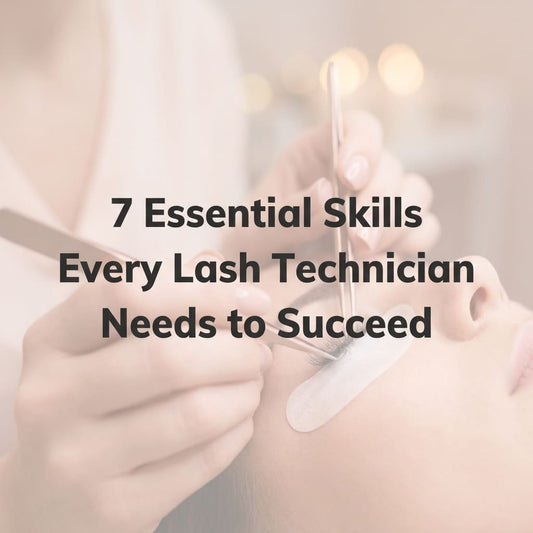 7 Essential Skills Every Lash Technician Needs to Succeed