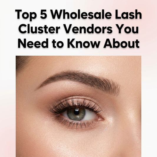 Top 5 Wholesale Lash Cluster Vendors You Need to Know About