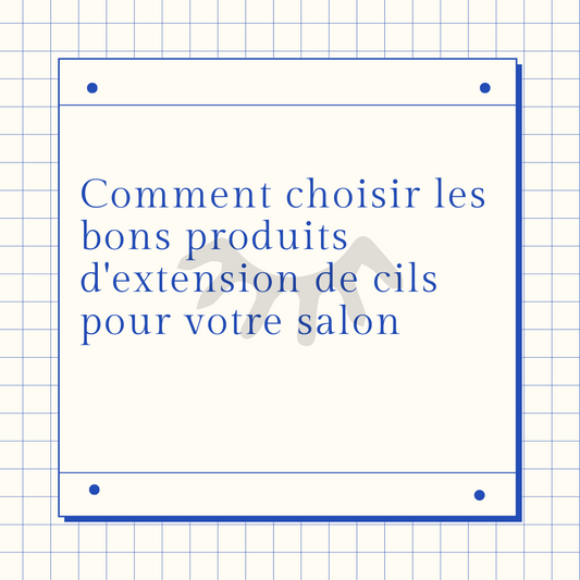 Comment choisir les bons produits d'extension de cils pour votre salon