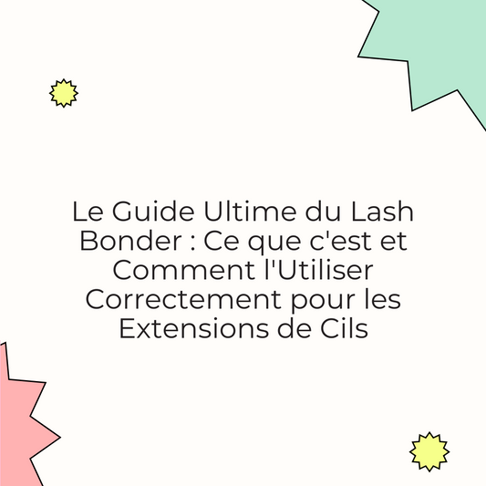 Le Guide Ultime du Lash Bonder : Ce que c'est et Comment l'Utiliser Correctement pour les Extensions de Cils
