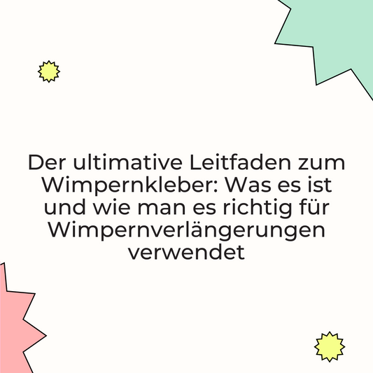 Der ultimative Leitfaden zum Wimpernkleber: Was es ist und wie man es richtig für Wimpernverlängerungen verwendet