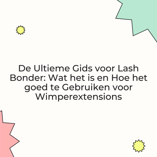De Ultieme Gids voor Lash Bonder: Wat het is en Hoe het goed te Gebruiken voor Wimperextensions
