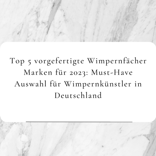 Top 5 vorgefertigte Wimpernfächer Marken für 2023: Must-Have Auswahl für Wimpernkünstler in Deutschland