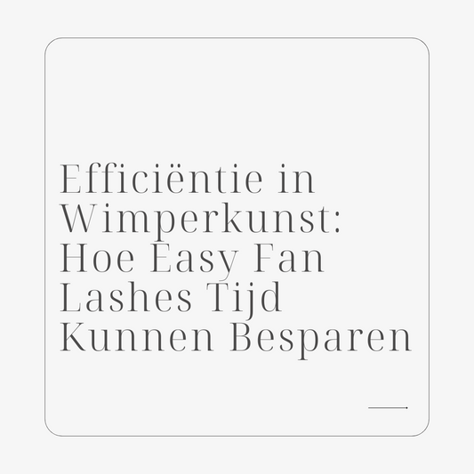 Efficiëntie in Wimperkunst: Hoe Easy Fan Lashes Tijd Kunnen Besparen