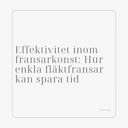 Effektivitet inom fransarkonst: Hur enkla fläktfransar kan spara tid