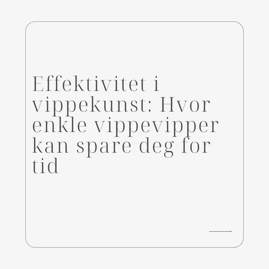 Effektivitet i vippekunst: Hvor enkle vippevipper kan spare deg for tid