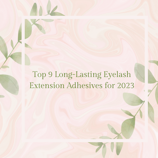 Top 9 Long-Lasting Eyelash Extension Adhesives for 2023
