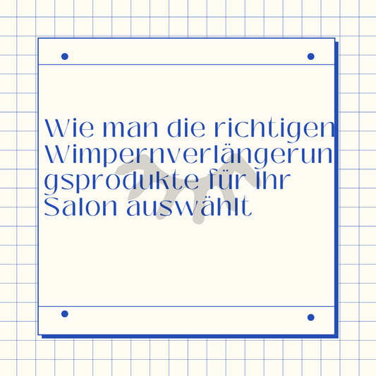 Wie man die richtigen Wimpernverlängerungsprodukte für Ihr Salon auswählt
