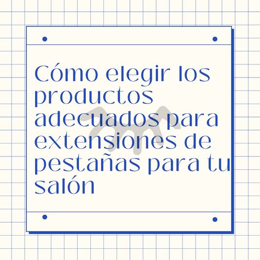 Cómo elegir los productos adecuados para extensiones de pestañas para tu salón