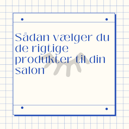 Sådan vælger du de rigtige produkter til din salon