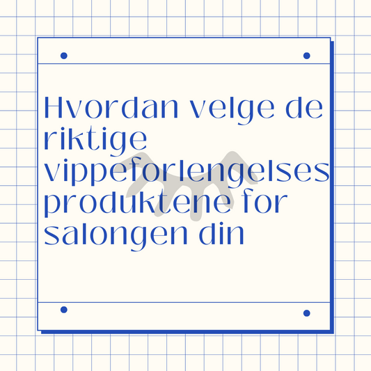 Hvordan velge de riktige vippeforlengelsesproduktene for salongen din