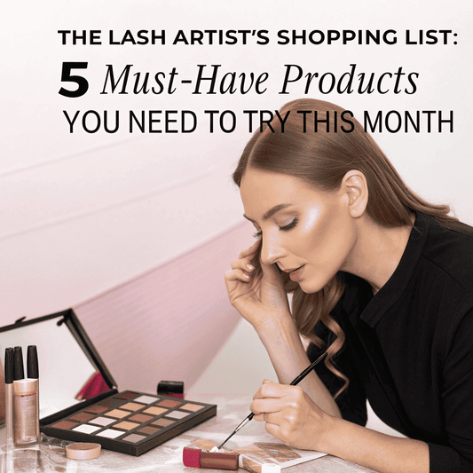 The Lash Artist's Shopping List: 5 "Must-Have" Products You Need to Try This Month?